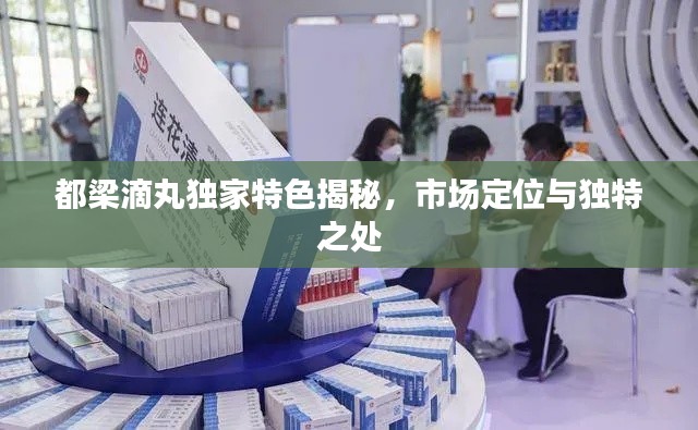 都梁滴丸獨家特色揭秘，市場定位與獨特之處