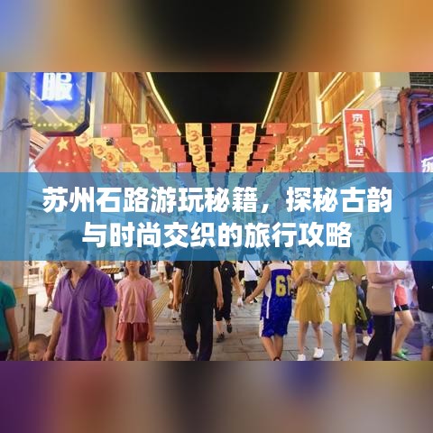 蘇州石路游玩秘籍，探秘古韻與時尚交織的旅行攻略