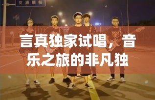 言真獨(dú)家試唱，音樂(lè)之旅的非凡獨(dú)特體驗(yàn)