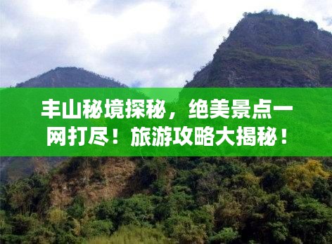 豐山秘境探秘，絕美景點(diǎn)一網(wǎng)打盡！旅游攻略大揭秘！
