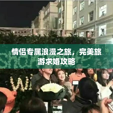 情侶專屬浪漫之旅，完美旅游求婚攻略