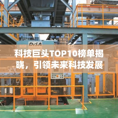 科技巨頭TOP10榜單揭曉，引領(lǐng)未來科技發(fā)展的龍頭企業(yè)