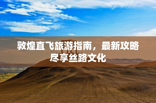 敦煌直飛旅游指南，最新攻略盡享絲路文化