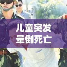 兒童突發(fā)暈倒死亡背后的警示與關注焦點