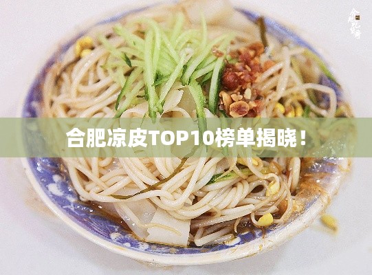 合肥涼皮TOP10榜單揭曉！