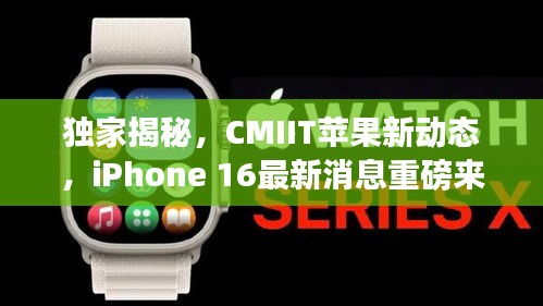獨(dú)家揭秘，CMIIT蘋果新動(dòng)態(tài)，iPhone 16最新消息重磅來襲！