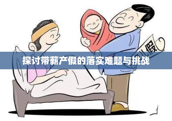 探討帶薪產(chǎn)假的落實(shí)難題與挑戰(zhàn)