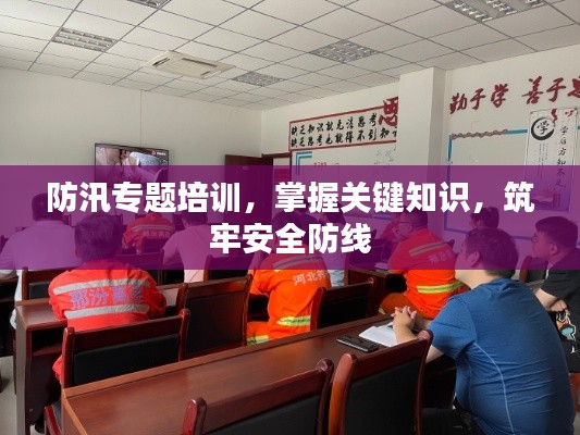 防汛專題培訓(xùn)，掌握關(guān)鍵知識，筑牢安全防線