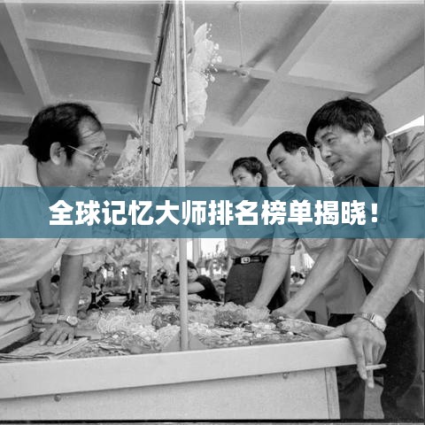 全球記憶大師排名榜單揭曉！