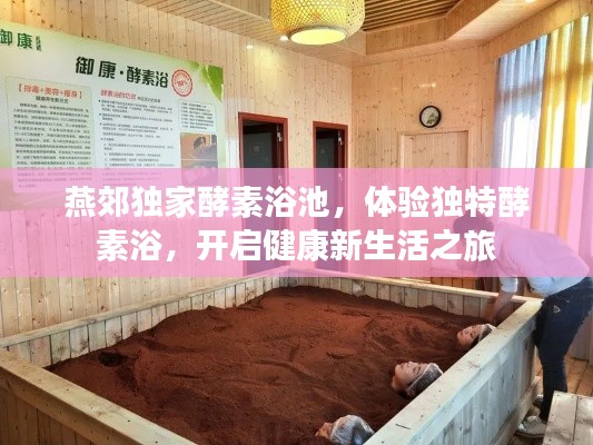 燕郊獨家酵素浴池，體驗獨特酵素浴，開啟健康新生活之旅