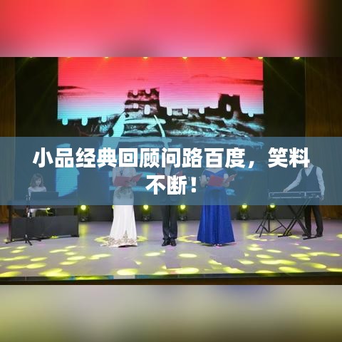 小品經(jīng)典回顧問路百度，笑料不斷！