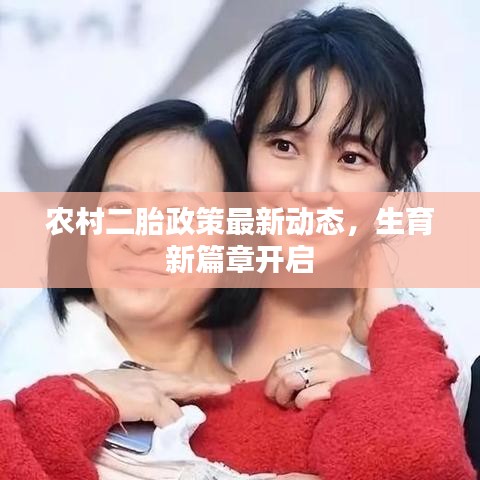 農(nóng)村二胎政策最新動態(tài)，生育新篇章開啟