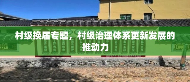 村級換屆專題，村級治理體系更新發(fā)展的推動力