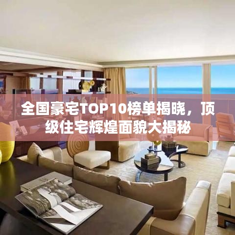 全國(guó)豪宅TOP10榜單揭曉，頂級(jí)住宅輝煌面貌大揭秘
