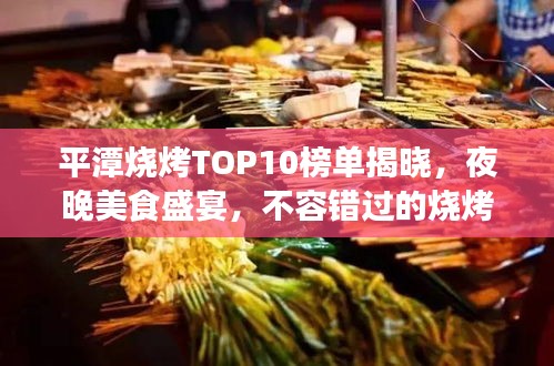 平潭燒烤TOP10榜單揭曉，夜晚美食盛宴，不容錯(cuò)過的燒烤盛宴