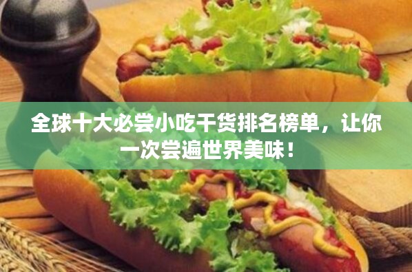 全球十大必嘗小吃干貨排名榜單，讓你一次嘗遍世界美味！