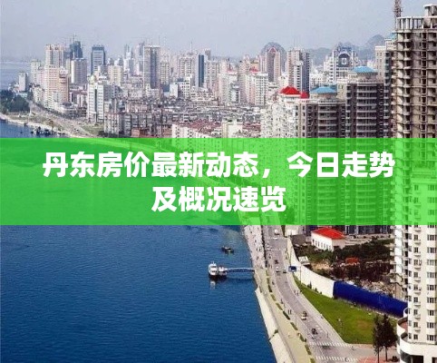 丹東房?jī)r(jià)最新動(dòng)態(tài)，今日走勢(shì)及概況速覽