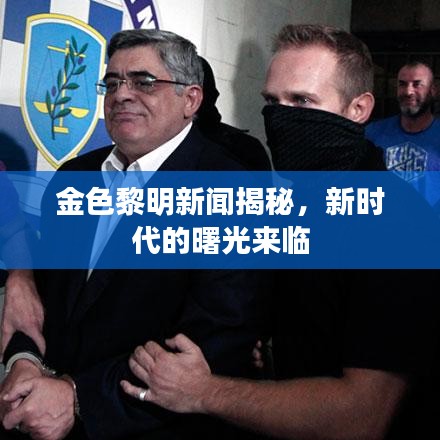 金色黎明新聞揭秘，新時代的曙光來臨