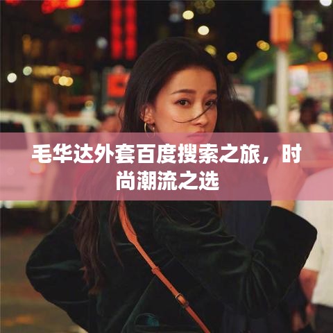毛華達(dá)外套百度搜索之旅，時(shí)尚潮流之選