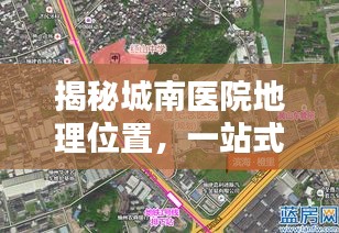 揭秘城南醫(yī)院地理位置，一站式導航服務助您輕松找到目的地