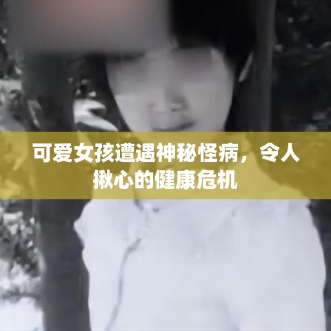 可愛(ài)女孩遭遇神秘怪病，令人揪心的健康危機(jī)