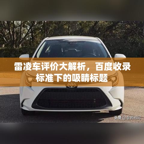 雷凌車(chē)評(píng)價(jià)大解析，百度收錄標(biāo)準(zhǔn)下的吸睛標(biāo)題
