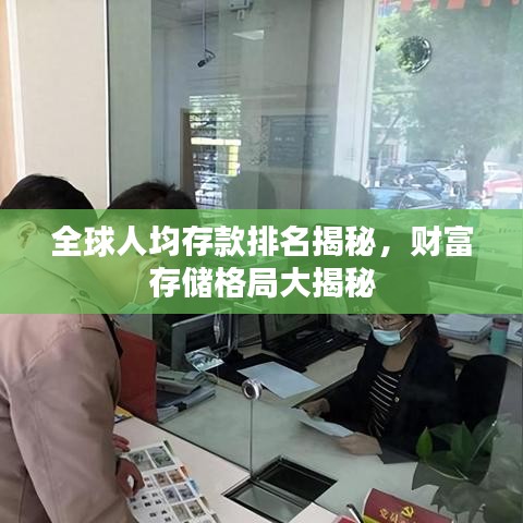 全球人均存款排名揭秘，財(cái)富存儲(chǔ)格局大揭秘