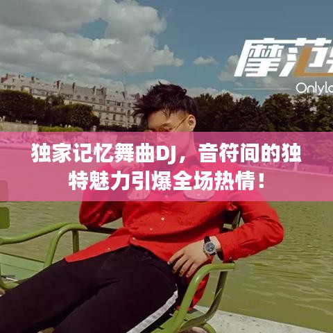 獨(dú)家記憶舞曲DJ，音符間的獨(dú)特魅力引爆全場(chǎng)熱情！