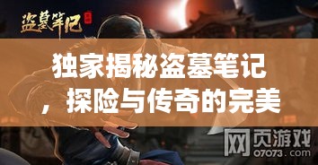 獨(dú)家揭秘盜墓筆記，探險(xiǎn)與傳奇的完美交融