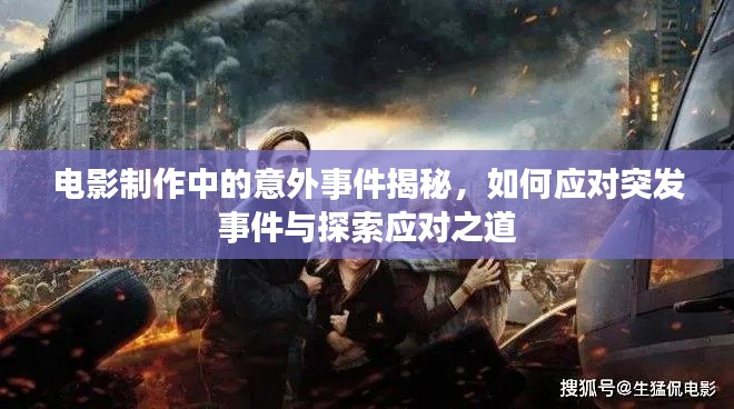 電影制作中的意外事件揭秘，如何應(yīng)對(duì)突發(fā)事件與探索應(yīng)對(duì)之道