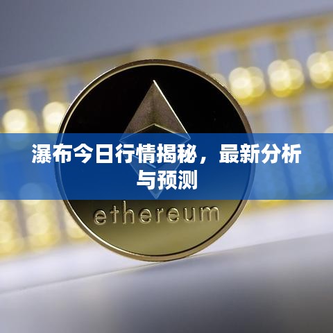 瀑布今日行情揭秘，最新分析與預(yù)測(cè)